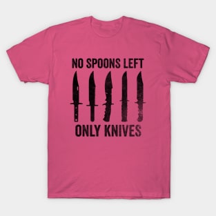 No More Spoons Only Knives Left Shirt, Spoon Theory Shirt, Spoonie Humor T-Shirt